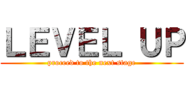 ＬＥＶＥＬ ＵＰ (proceed to the next stage)