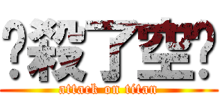 擊殺了空虛 (attack on titan)