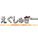 えぐしゅぎー (attack on titan)