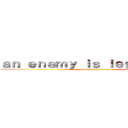 ａｎ ｅｎｅｍｙ ｉｓ ｌｅｇｅｎｄａｒｙ (enemy is legendary)
