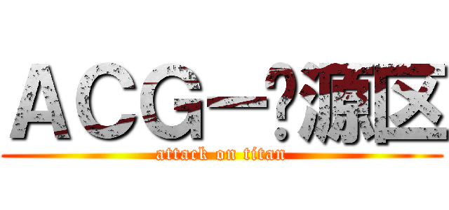 ＡＣＧ－资源区 (attack on titan)
