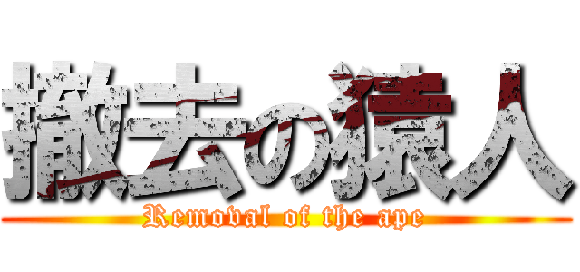 撤去の猿人 (Removal of the ape)