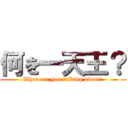 何を一天王？ (What are you talking about？)
