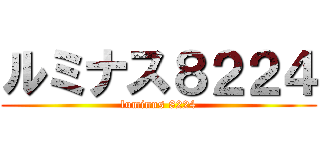 ルミナス８２２４ (luminus 8224)