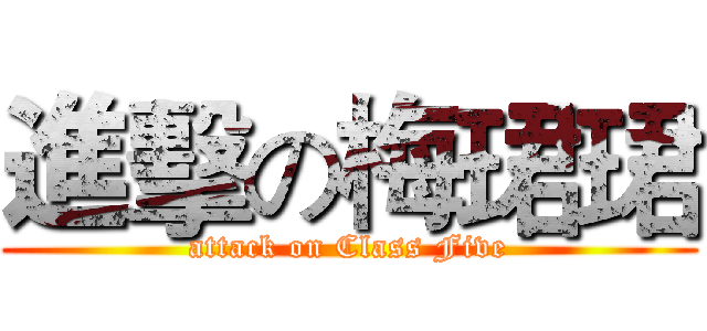進擊の梅珺珺 (attack on Class Five)