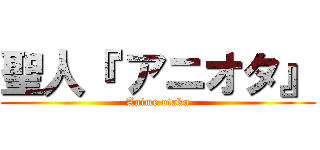 聖人『 アニオタ』 (Anime otaku)