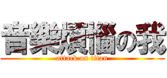 音樂煩惱の我 (attack on titan)