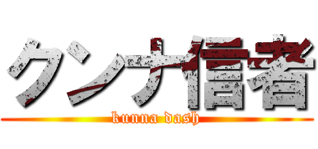 クンナ信者 ( kunna dash )