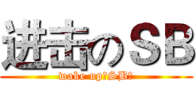 进击のＳＢ (wake up！SB！)
