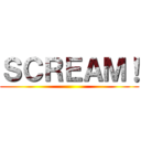 ＳＣＲＥＡＭ！ ()