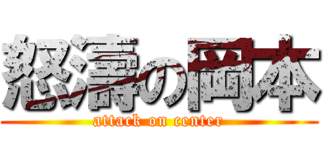 怒濤の岡本 (attack on center)