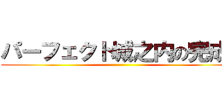 パーフェクト城之内の完成！ ()