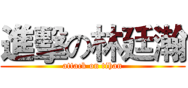 進擊の林廷瀚 (attack on tihan)