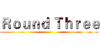 Ｒｏｕｎｄ Ｔｈｒｅｅ ()
