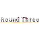 Ｒｏｕｎｄ Ｔｈｒｅｅ ()