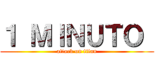 １ ＭＩＮＵＴＯ  (attack on titan)