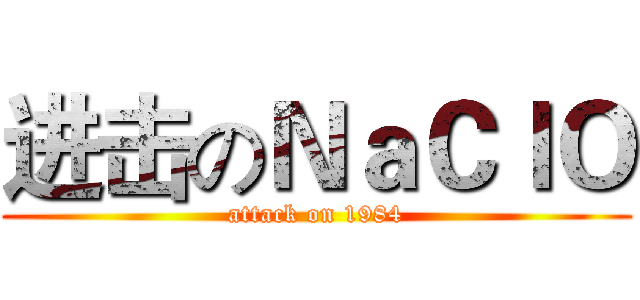 进击のＮａＣｌＯ (attack on 1984)