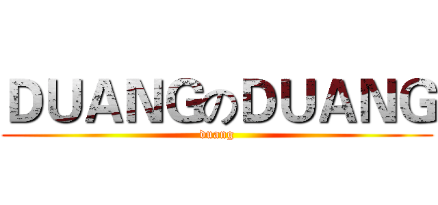 ＤＵＡＮＧのＤＵＡＮＧ (duang)
