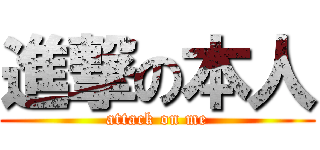 進撃の本人 (attack on me)