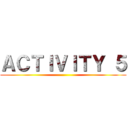 ＡＣＴＩＶＩＴＹ ５ ()