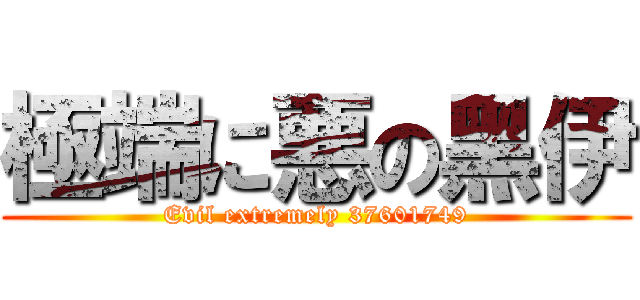 極端に悪の黑伊 (Evil extremely 37601749)