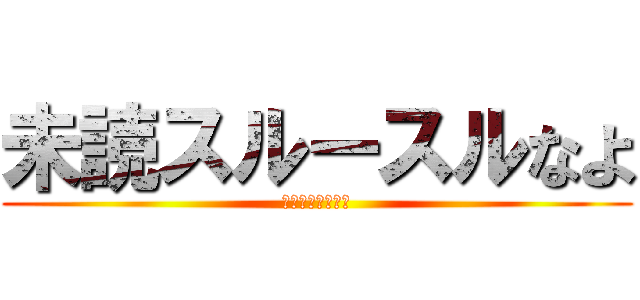 未読スルースルなよ (アイコン変えんな)