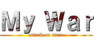 Ｍｙ Ｗａｒ (attack on titan)