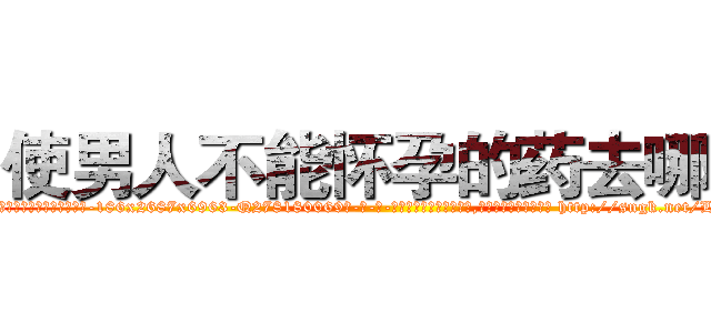 使男人不能怀孕的药去哪买 (使男人不能怀孕的药去哪买【电-186x2687x6963-Q278180069元-吉-药-业】我们做的是长期生意,靠的是老客户长期支持 http://sngk.net/LXiMMT
)