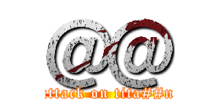 ＠＠ (attack on tita##n)
