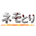 ネモとり (attack on chicken)