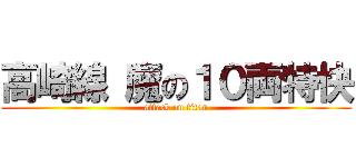 高崎線 魔の１０両特快 (attack on titan)