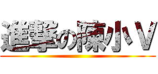 進撃の陳小Ｖ ()