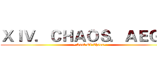ＸＩＶ．ＣＨＡＯＳ．ＡＥＧＩＳ (~Soul Of Chaos~)
