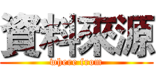 資料來源 (where from)