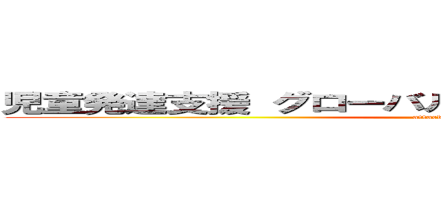 児童発達支援 グローバルキッズパーク新中戸祭店 (attack on titan)