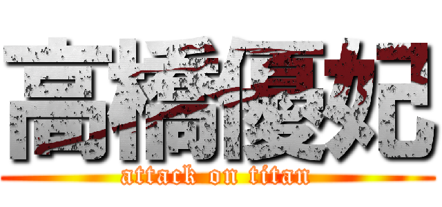 高橋優妃 (attack on titan)