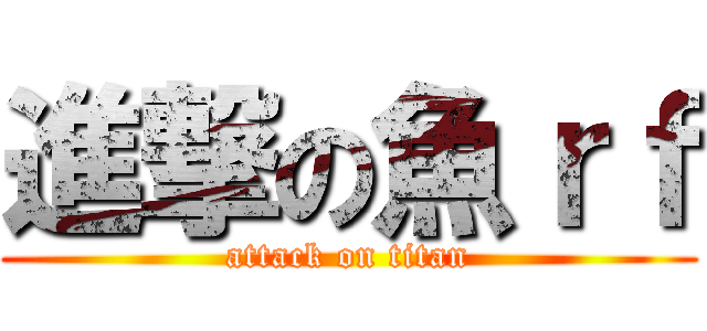進撃の魚ｒｆ (attack on titan)