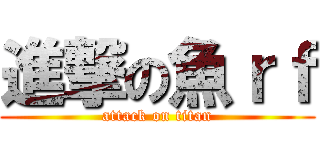 進撃の魚ｒｆ (attack on titan)