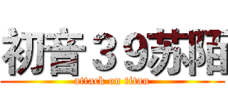 初音３９苏陌 (attack on titan)