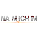 ＮＡ ＭＩＣＨＩＭ (michin)