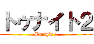 トゥナイト２ (Tonight 2)