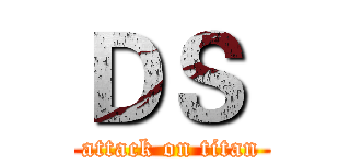 ＤＳ  (attack on titan)