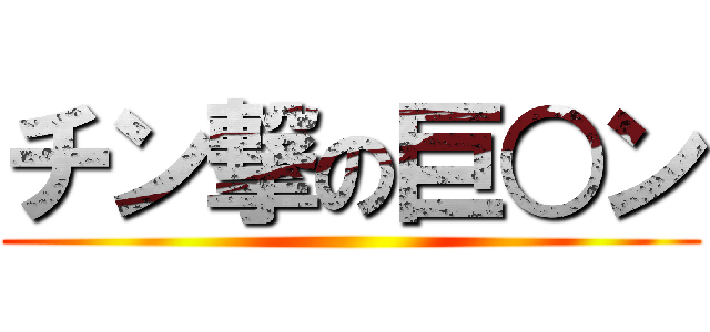 チン撃の巨○ン ()