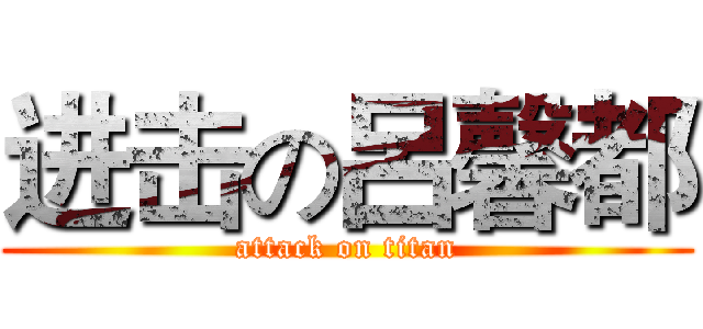 进击の呂馨都 (attack on titan)