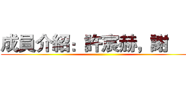 成員介紹：許宸赫，謝尙宸 ()