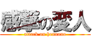 感撃の変人 (attack on hennano)