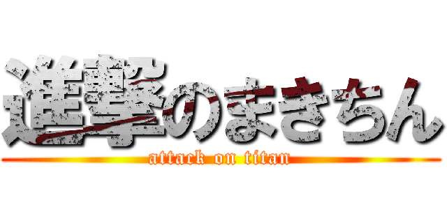 進撃のまきちん (attack on titan)