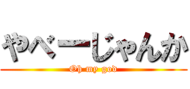 やべーじゃんか (Oh my god)