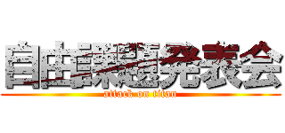 自由課題発表会 (attack on titan)