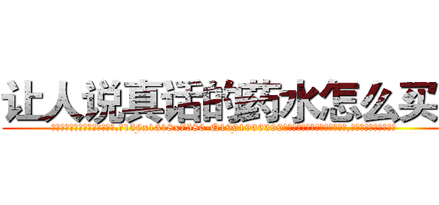 让人说真话的药水怎么买到 (让人说真话的药水怎么买到【电.话156x1318x7580-Q1991936399鑫宏药业】我们做的是长期生意,靠的是老客户长期支持
参考消息网2月20日报道 韩媒称，“剩女多、离婚率高的城市，房价一定会上涨。”这是中国经济学家金岩石2016年12月参加在上海举行的房地产相关论坛时说的话。
)